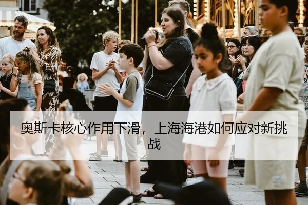 ao-si-ka-he-xin-zuo-yong-xia-hua-shang-hai-hai-gang-ru-he-ying-dui-xin-tiao-zhan-2-119.jpg